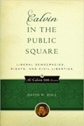 Calvin in The Public Square: Liberal Democracies, Rights, and Civil Liberties