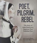 Poet, Pilgrim, Rebel: The Story of Anne Bradstreet, America's First Published Poet